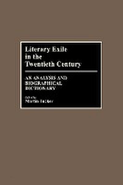 Literary Exile in the Twentieth Century : An Analysis and Biographical Dictionary - Martin Tucker
