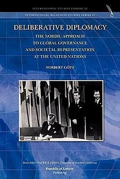 Deliberative Diplomacy : The Nordic Approach to Global Governance and Societal Representation at the United Nations - Norbert Götz
