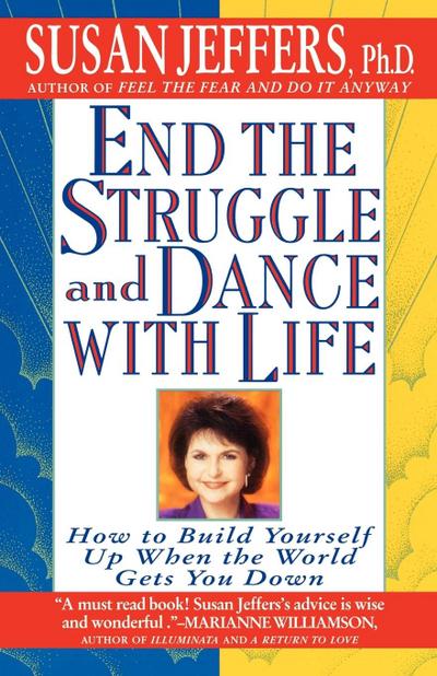 End the Struggle and Dance with Life : How to Build Yourself Up When the World Gets You Down - Susan Jeffers