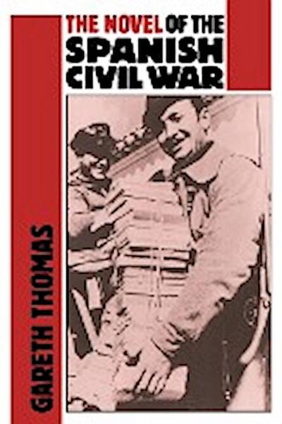 The Novel of the Spanish Civil War (1936 1975) - Gareth Thomas
