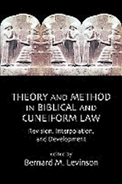 Theory and Method in Biblical and Cuneiform Law : Revision, Interpolation, and Development - Bernard M. Levinson