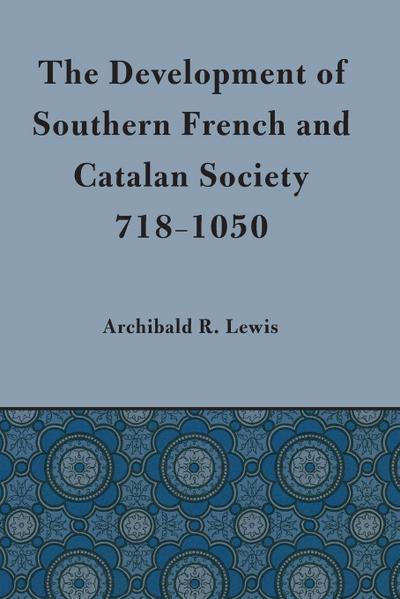 Development of Southern French and Catalan Society, 718-1050 - Archibald R. Lewis