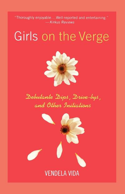 Girls on the Verge : Debutante Dips, Drive-Bys, and Other Initiations - Vendela Vida