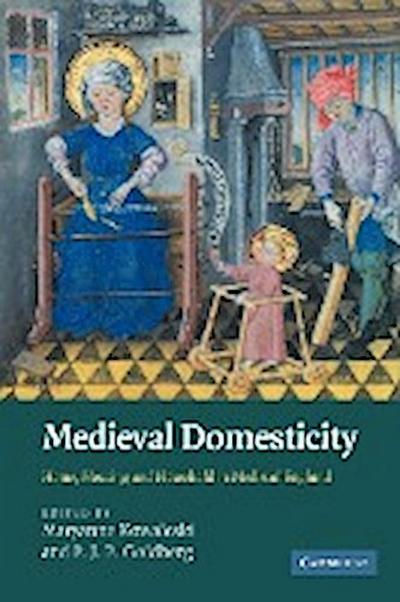 Medieval Domesticity : Home, Housing and Household in Medieval England - P. J. P. Goldberg