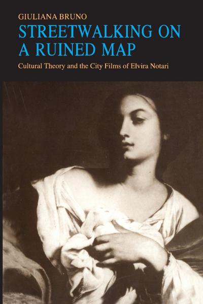Streetwalking on a Ruined Map : Cultural Theory and the City Films of Elvira Notari - Giuliana Bruno