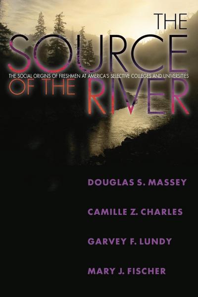 The Source of the River : The Social Origins of Freshmen at America's Selective Colleges and Universities - Douglas S. Massey
