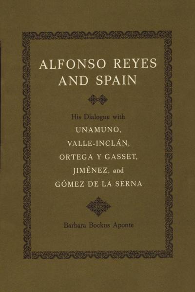 Alfonso Reyes and Spain : His Dialogue with Unamuno, Valle-Inclán, Ortega y Gasset, Jiménez, and Gómez de la Serna - Barbara Bockus Aponte