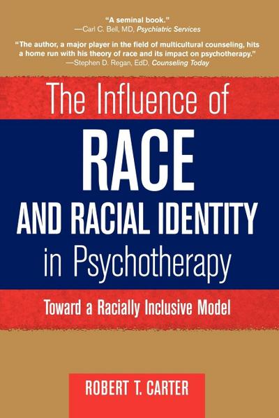 The Influence of Race and Racial Identity in Psychotherapy : Toward a Racially Inclusive Model - Robert T. Carter