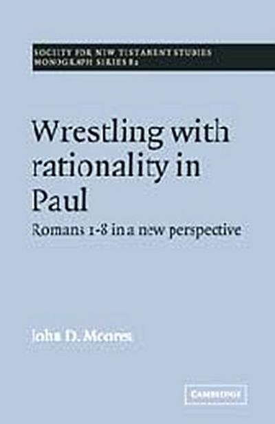 Wrestling with Rationality in Paul : Romans 1-8 in a New Perspective - John D. Moores
