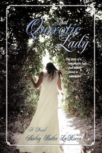 That Quixotic Lady : The Story of a Remarkable Lady That History Failed to Remember! - Shirley Butler Larocca