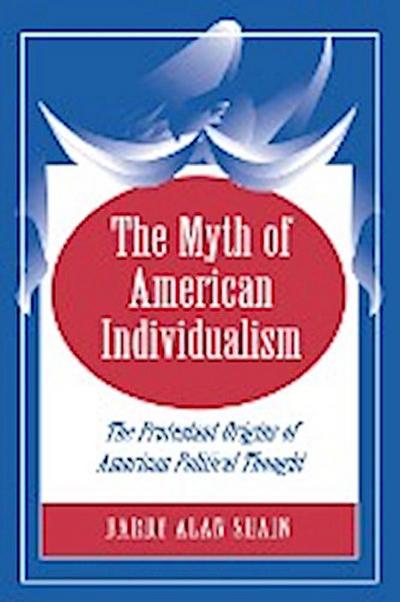 The Myth of American Individualism : The Protestant Origins of American Political Thought - Barry Alan Shain