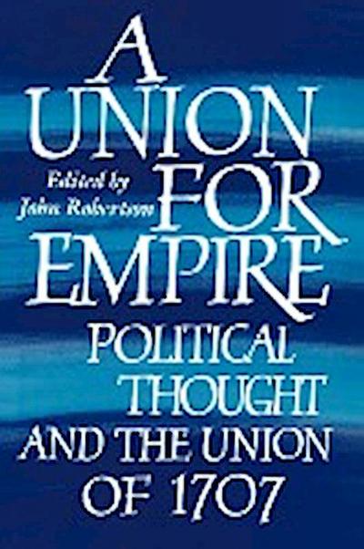 A Union for Empire : Political Thought and the British Union of 1707 - John Robertson