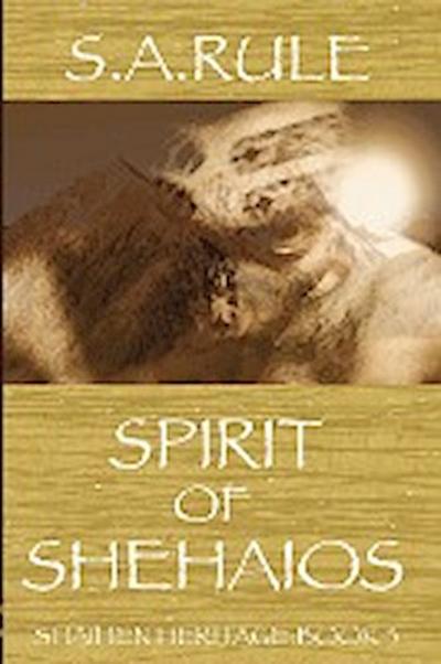 Spirit of Shehaios - Shaihen Heritage Book 3 - S. A. Rule