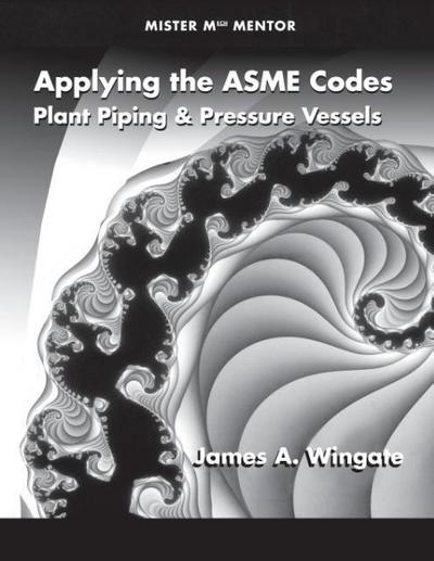 Applying the ASME Codes : Plant Piping & Pressure Vessels - James A. Wingate