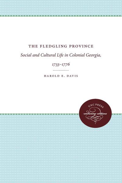 The Fledgling Province : Social and Cultural Life in Colonial Georgia, 1733-1776 - Harold E. Davis