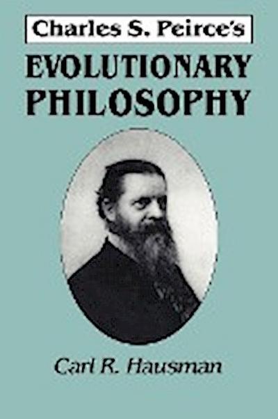 Charles S. Peirce's Evolutionary Philosophy - Carl R. Hausman