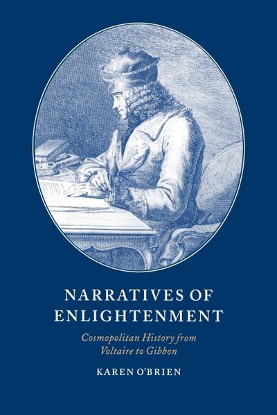 Narratives of Enlightenment : Cosmopolitan History from Voltaire to Gibbon - Karen O'Brien