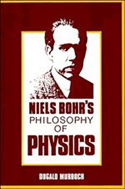 Niels Bohr's Philosophy of Physics - Dugald Murdoch