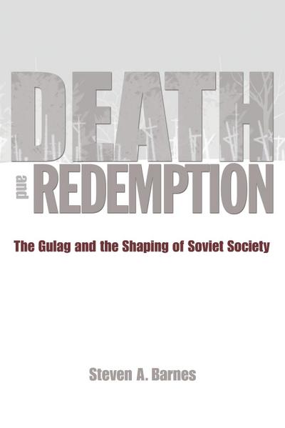 Death and Redemption : The Gulag and the Shaping of Soviet Society - Steven A. Barnes