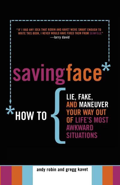 Saving Face : How to Lie, Fake, and Maneuver Your Way Out of Life's Most Awkward Situations - Andy Robin