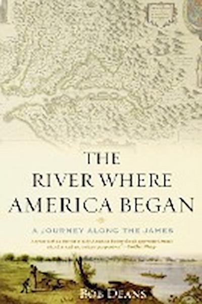 The River Where America Began : A Journey Along the James - Bob Deans