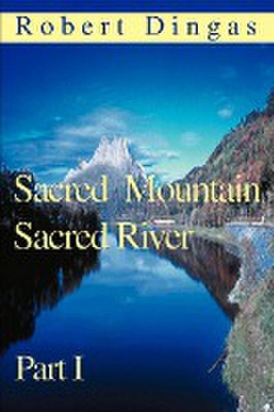 Sacred Mountain Sacred River : Part I - Robert Dingas