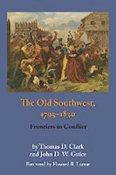 The Old Southwest, 1795-1830 : Frontiers in Conflict - Thomas Dionysius Clark