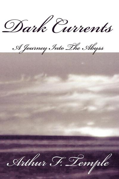 Dark Currents : A Journey Into The Abyss - Arthur F. Temple