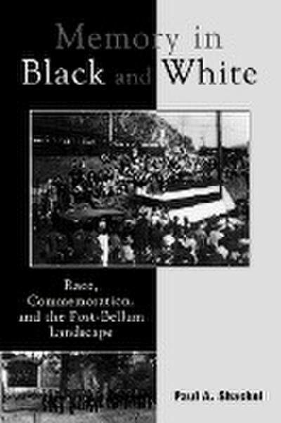 Memory in Black and White : Race, Commemoration, and the Post-Bellum Landscape - Paul A. Shackel