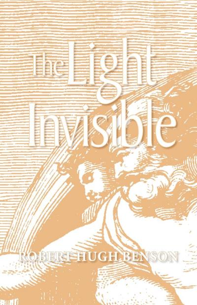 The Light Invisible - Robert Hugh Benson