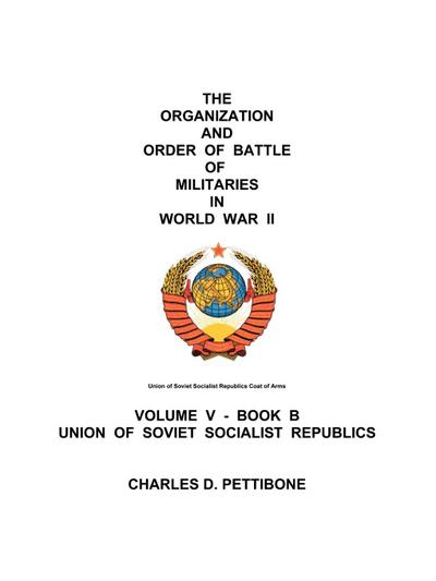 The Organization and Order of Battle of Militaries in World War II : Volume V - Book B Union of Soviet Socialist Republics - D. Pettibone Charles D. Pettibone