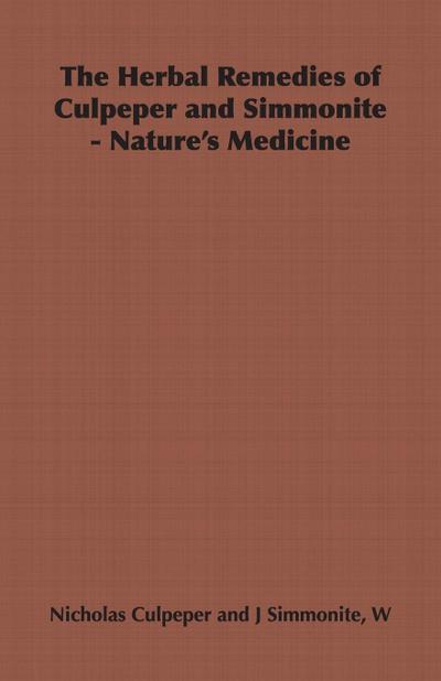 The Herbal Remedies of Culpeper and Simmonite - Nature's Medicine - Nicholas Culpeper