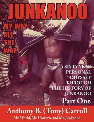 The History of Junkanoo Part One : My Way All the Way - Anthony B. Carroll