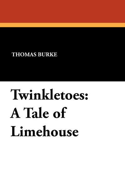 Twinkletoes : A Tale of Limehouse - Thomas Burke