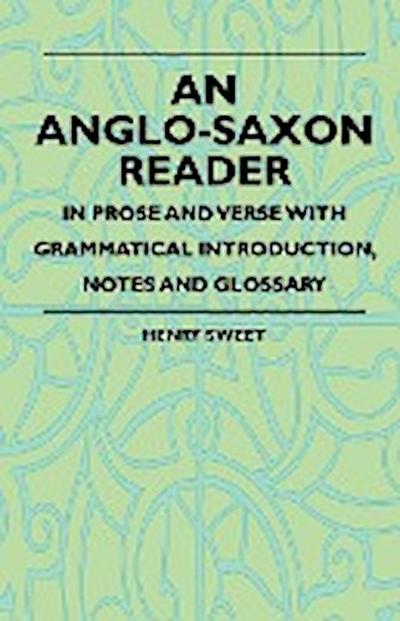 An Anglo-Saxon Reader - In Prose And Verse With Grammatical Introduction, Notes And Glossary - Henry Sweet