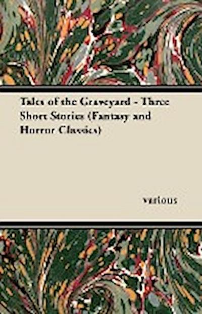 Tales of the Graveyard - Three Short Stories (Fantasy and Horror Classics) - Various