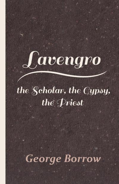 Lavengro - the Scholar, the Gypsy, the Priest - George Borrow