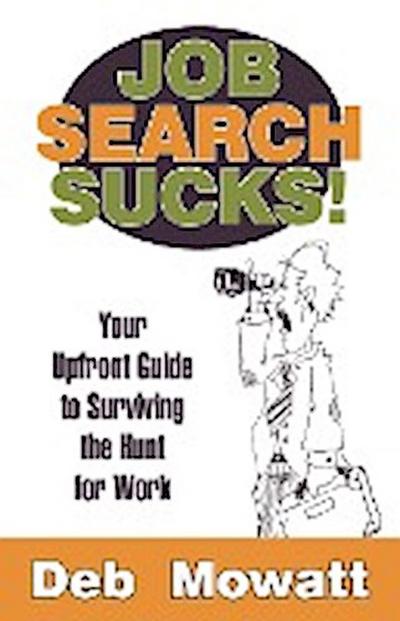 Job Search Sucks! : Your Upfront Guide to Surviving the Hunt for Work - Deb Mowatt