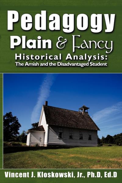 Pedagogy Plain & Fancy : Historical Analysis: The Amish and the Disadvantaged Student - Jr. Ph. D Ed. D Vincent J. Kloskowski