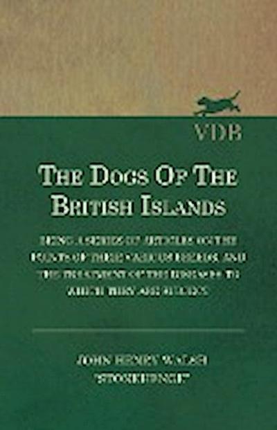 The Dogs of the British Islands - Being a Series of Articles on the Points of their Various Breeds, and the Treatment of the Diseases to which they are Subject - John Henry Walsh