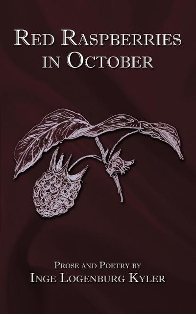 Red Raspberries in October : Prose and Poetry - Inge Logenburg Kyler