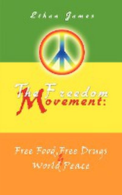 The Freedom Movement : Free Food, Free Drugs & World Peace - Ethan James