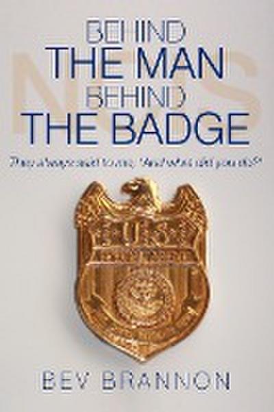 Behind the Man Behind the Badge : They Always Said to Me, and What Did You Do? - Bev Brannon