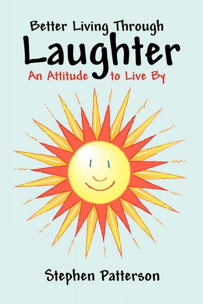 Better Living Through Laughter : An Attitude to Live By - Stephen Patterson