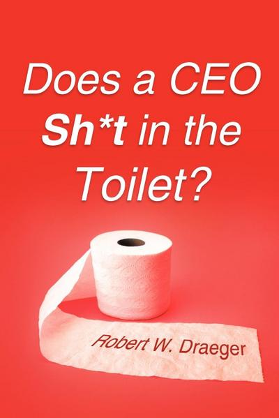 Does a CEO Sh\\*t in the Toilet - Robert W. Draeger