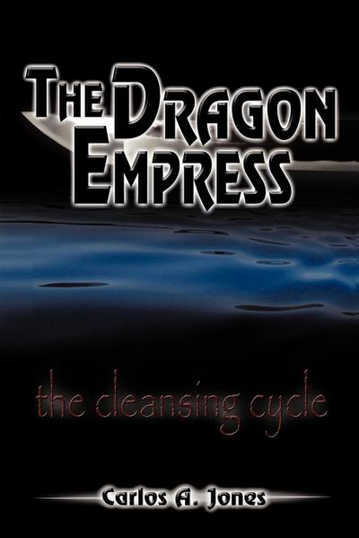 The Dragon Empress : The Cleansing Cycle - Carlos A. Jones