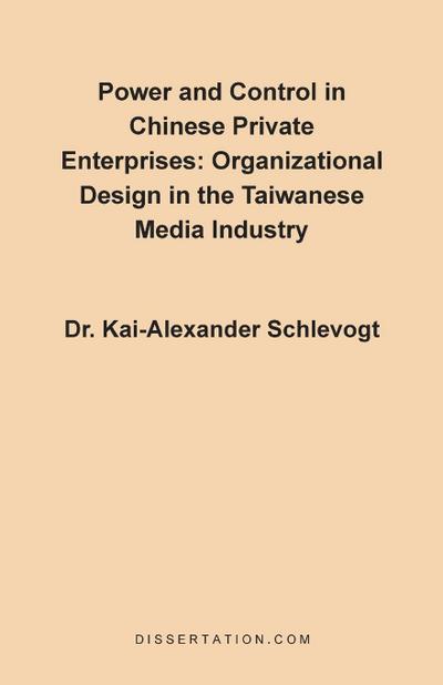 Power and Control in Chinese Private Enterprises : Organizational Design in the Taiwanese Media Industry - Kai-Alexander Schlevogt