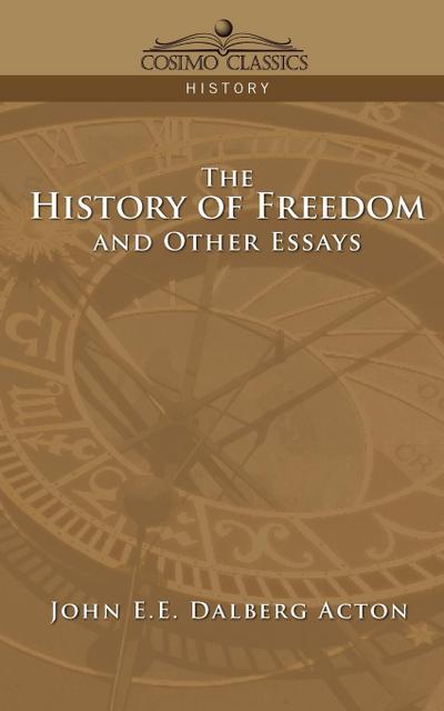 The History of Freedom and Other Essays - John E. E. Dalberg Acton