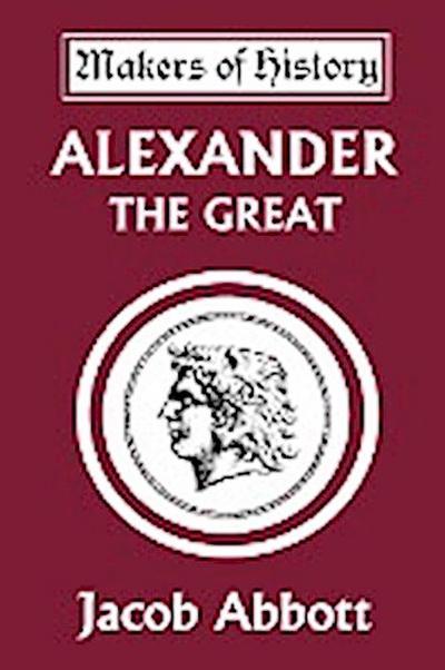 Alexander the Great (Yesterday's Classics) - Jacob Abbott