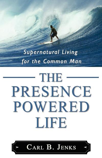 The Presence Powered Life - Carl B. Jenks